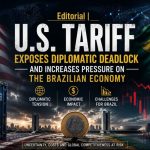 Editorial | U.S. Tariffs Expose Diplomatic Deadlock and Increase Pressure on Brazil's Economy